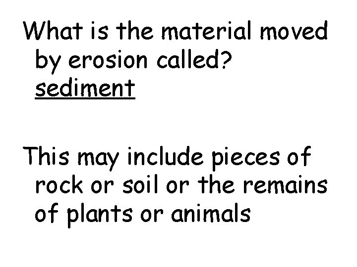 What is the material moved by erosion called? sediment This may include pieces of