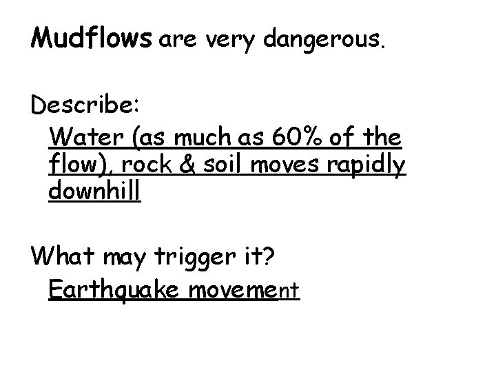 Mudflows are very dangerous. Describe: Water (as much as 60% of the flow), rock