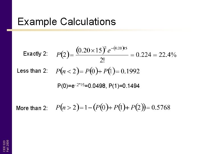 Example Calculations Exactly 2: Less than 2: P(0)=e-. 2*15=0. 0498, P(1)=0. 1494 CEE 320