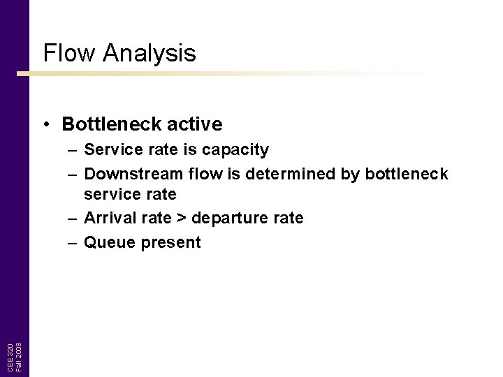 Flow Analysis • Bottleneck active CEE 320 Fall 2008 – Service rate is capacity