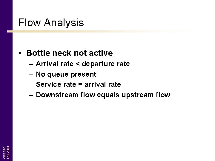 Flow Analysis • Bottle neck not active CEE 320 Fall 2008 – – Arrival