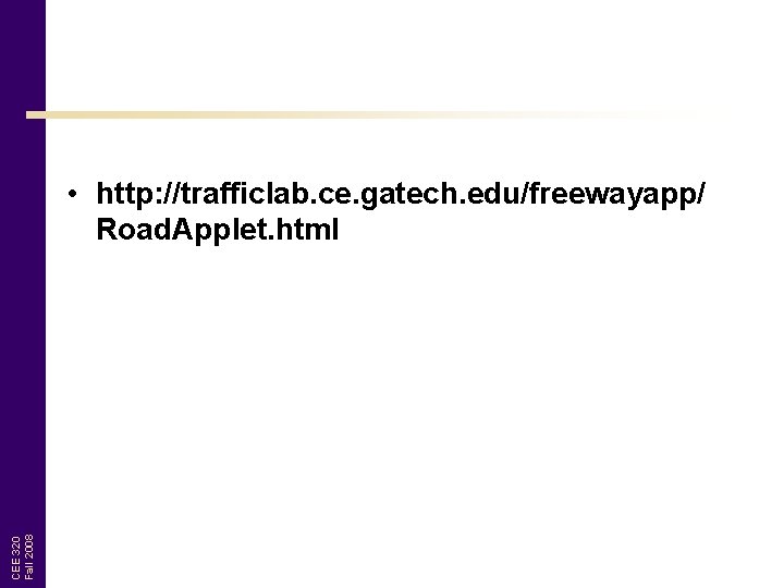CEE 320 Fall 2008 • http: //trafficlab. ce. gatech. edu/freewayapp/ Road. Applet. html 