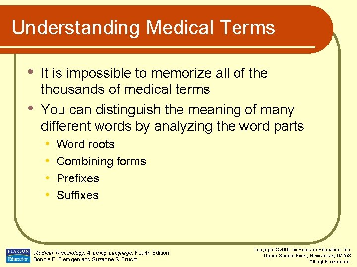 Understanding Medical Terms • • It is impossible to memorize all of the thousands