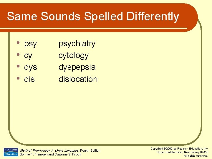 Same Sounds Spelled Differently • • psy cy dys dis psychiatry cytology dyspepsia dislocation