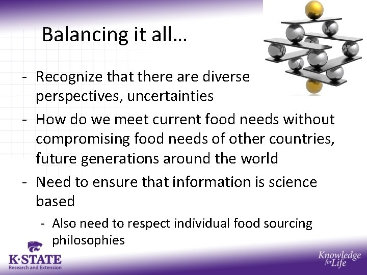 Balancing it all… - Recognize that there are diverse perspectives, uncertainties - How do