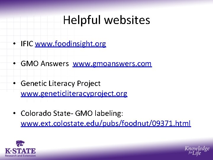 Helpful websites • IFIC www. foodinsight. org • GMO Answers www. gmoanswers. com •