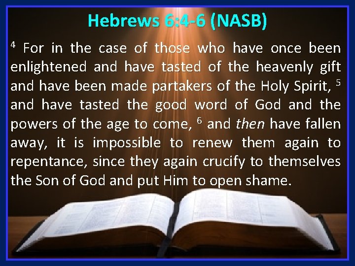 Hebrews 6: 4 -6 (NASB) For in the case of those who have once