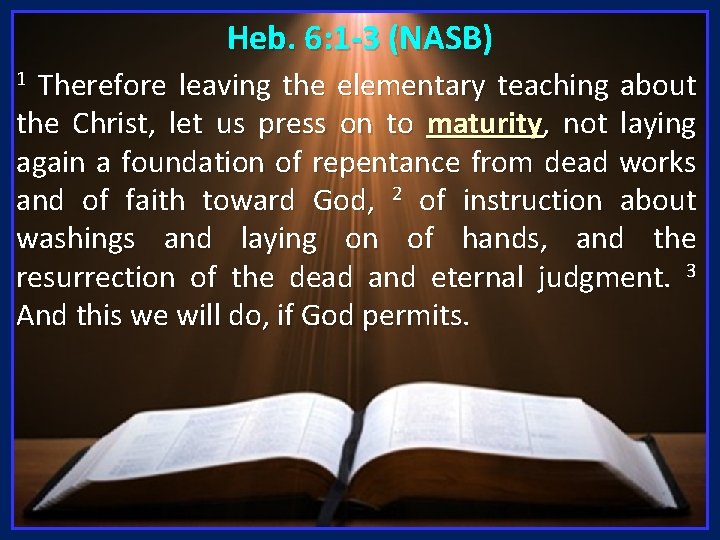 Heb. 6: 1 -3 (NASB) Therefore leaving the elementary teaching about the Christ, let