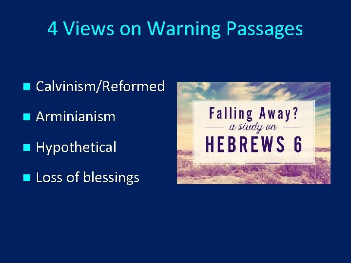 4 Views on Warning Passages n Calvinism/Reformed n Arminianism n Hypothetical n Loss of