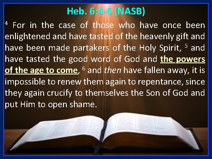 Heb. 6: 4 -6 (NASB) For in the case of those who have once