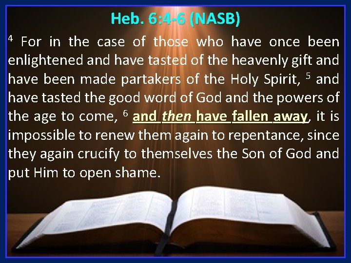 Heb. 6: 4 -6 (NASB) For in the case of those who have once