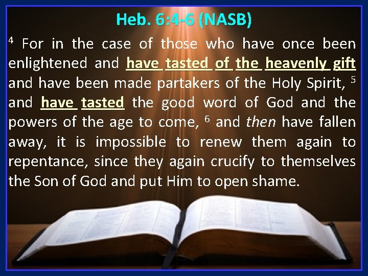 Heb. 6: 4 -6 (NASB) For in the case of those who have once