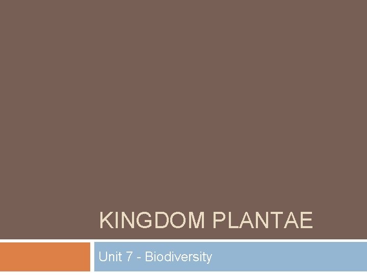 KINGDOM PLANTAE Unit 7 - Biodiversity 