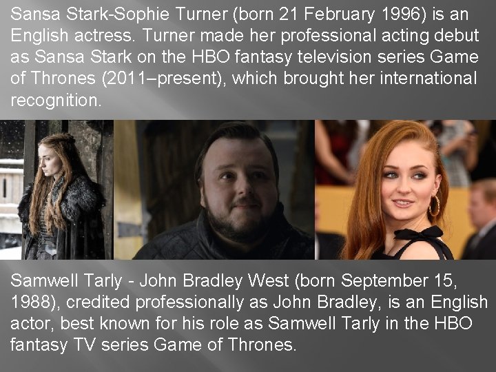 Sansa Stark-Sophie Turner (born 21 February 1996) is an English actress. Turner made her