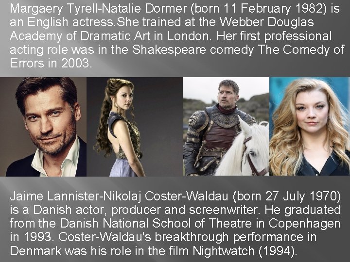 Margaery Tyrell-Natalie Dormer (born 11 February 1982) is an English actress. She trained at