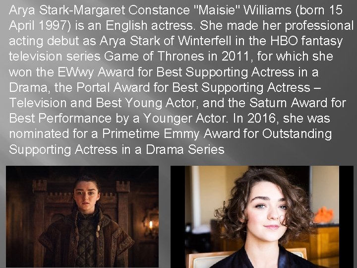 Arya Stark-Margaret Constance "Maisie" Williams (born 15 April 1997) is an English actress. She