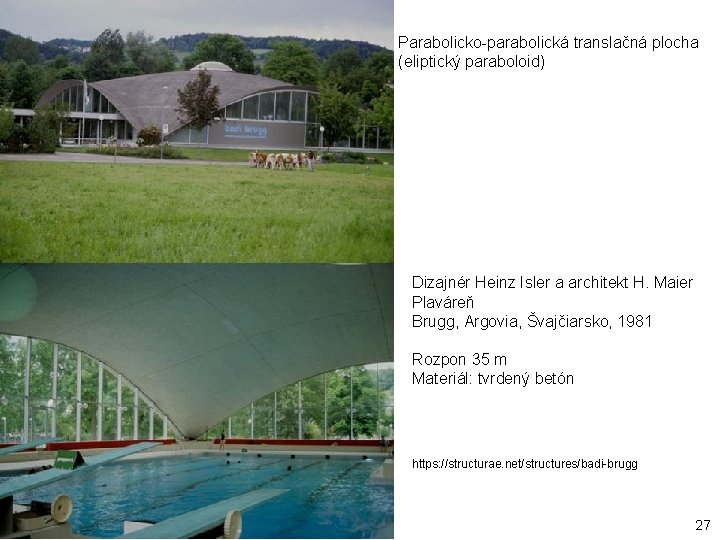 Parabolicko-parabolická translačná plocha (eliptický paraboloid) Dizajnér Heinz Isler a architekt H. Maier Plaváreň Brugg,