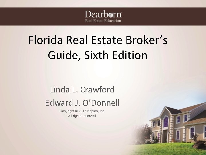 Florida Real Estate Broker’s Guide, Sixth Edition Linda L. Crawford Edward J. O’Donnell Copyright