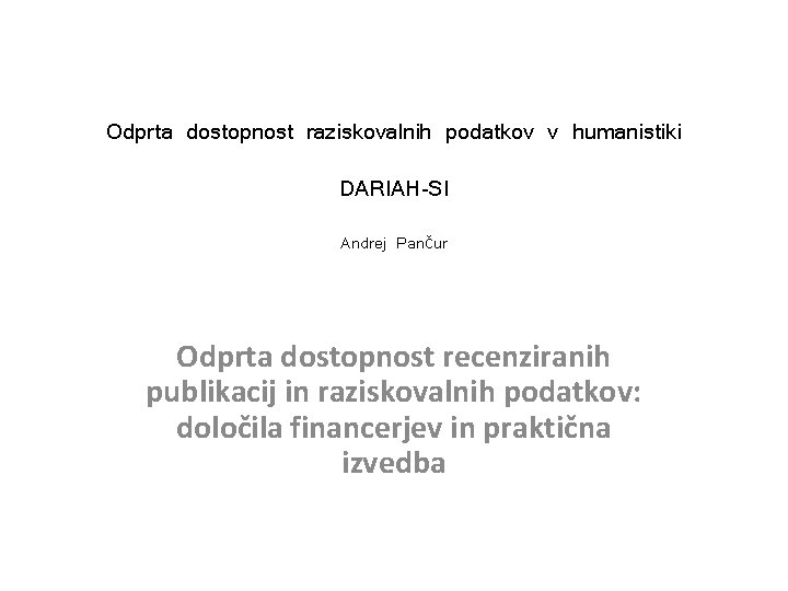 Odprta dostopnost raziskovalnih podatkov v humanistiki DARIAH-SI Andrej Pančur Odprta dostopnost recenziranih publikacij in