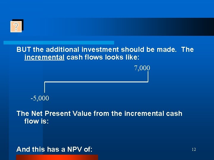 BUT the additional investment should be made. The incremental cash flows looks like: 7,