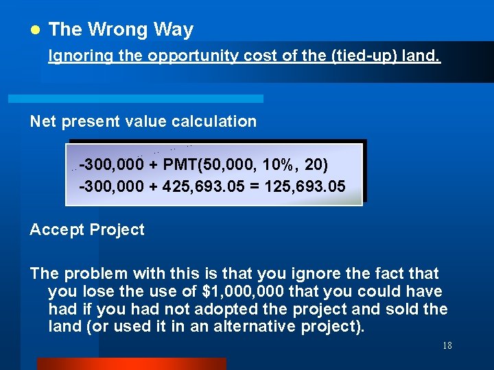 l The Wrong Way Ignoring the opportunity cost of the (tied-up) land. Net present