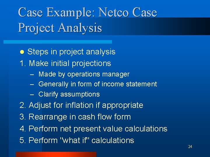 Case Example: Netco Case Project Analysis Steps in project analysis 1. Make initial projections