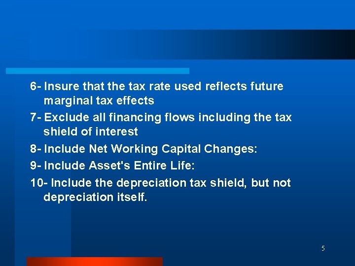 6 - Insure that the tax rate used reflects future marginal tax effects 7