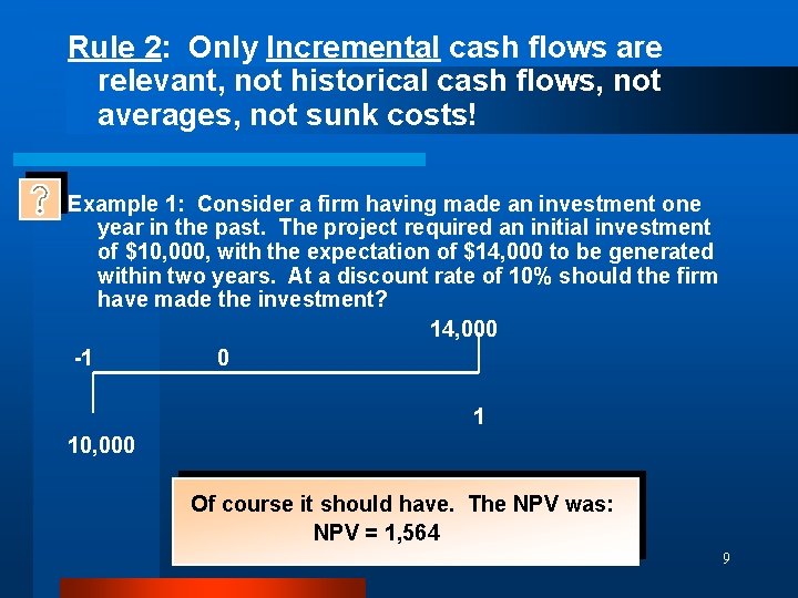 Rule 2: Only Incremental cash flows are relevant, not historical cash flows, not averages,