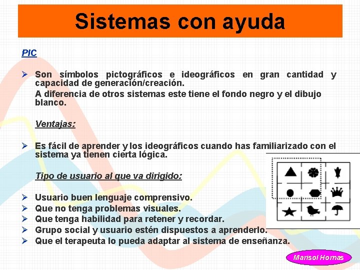 Sistemas con ayuda PIC Ø Son símbolos pictográficos e ideográficos en gran cantidad y