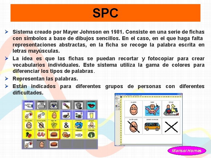 SPC Ø Sistema creado por Mayer Johnson en 1981. Consiste en una serie de