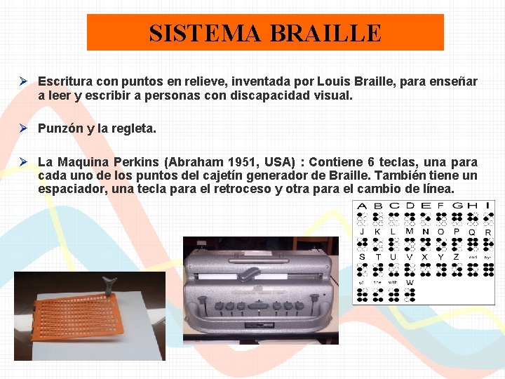 SISTEMA BRAILLE Ø Escritura con puntos en relieve, inventada por Louis Braille, para enseñar