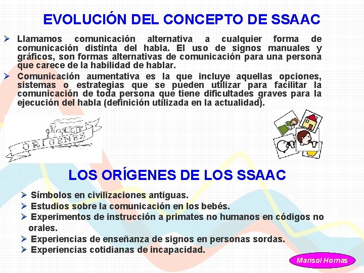 EVOLUCIÓN DEL CONCEPTO DE SSAAC Ø Llamamos comunicación alternativa a cualquier forma de comunicación