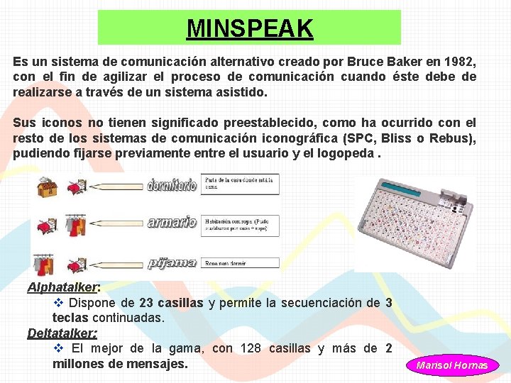 MINSPEAK Es un sistema de comunicación alternativo creado por Bruce Baker en 1982, con