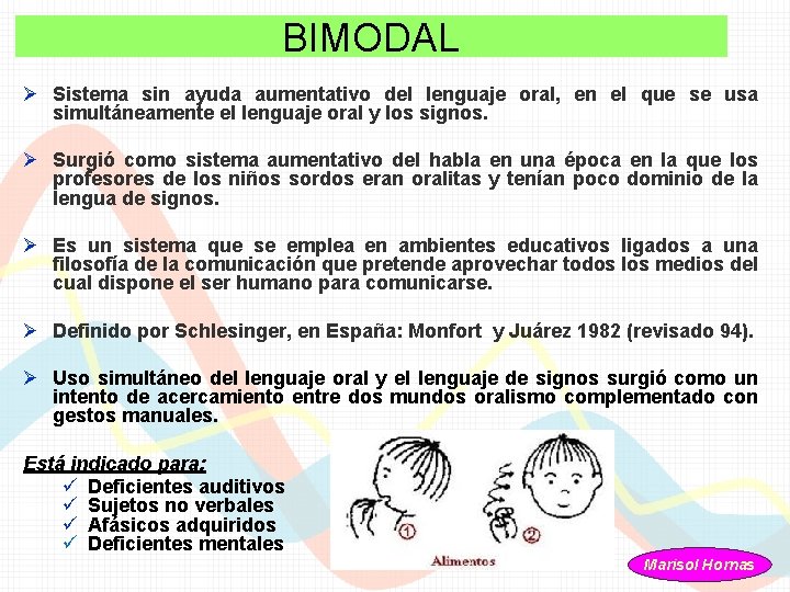 BIMODAL Ø Sistema sin ayuda aumentativo del lenguaje oral, en el que se usa