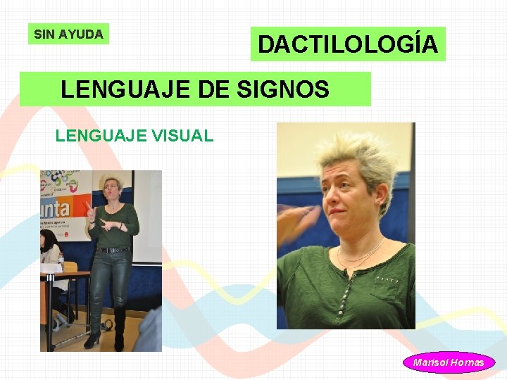 SIN AYUDA DACTILOLOGÍA LENGUAJE DE SIGNOS LENGUAJE VISUAL Marisol Hornas 