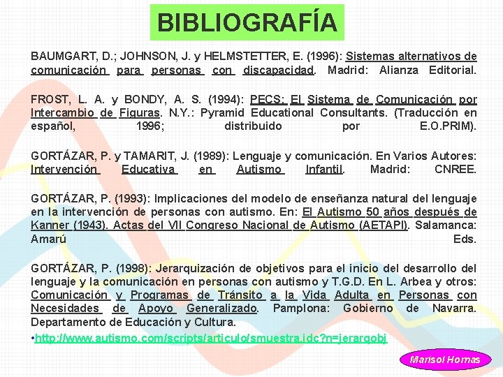 BIBLIOGRAFÍA BAUMGART, D. ; JOHNSON, J. y HELMSTETTER, E. (1996): Sistemas alternativos de comunicación