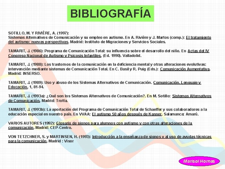 BIBLIOGRAFÍA SOTILLO, M. Y RIVIÈRE, A. (1997): Sistemas Alternativos de Comunicación y su empleo