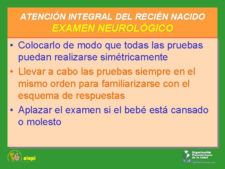 ATENCIÓN INTEGRAL DEL RECIÉN NACIDO EXAMEN NEUROLÓGICO • Colocarlo de modo que todas las