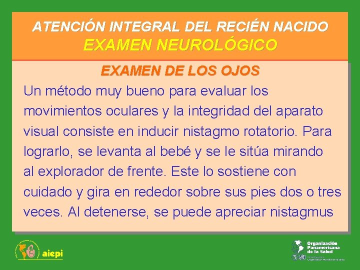 ATENCIÓN INTEGRAL DEL RECIÉN NACIDO EXAMEN NEUROLÓGICO EXAMEN DE LOS OJOS Un método muy