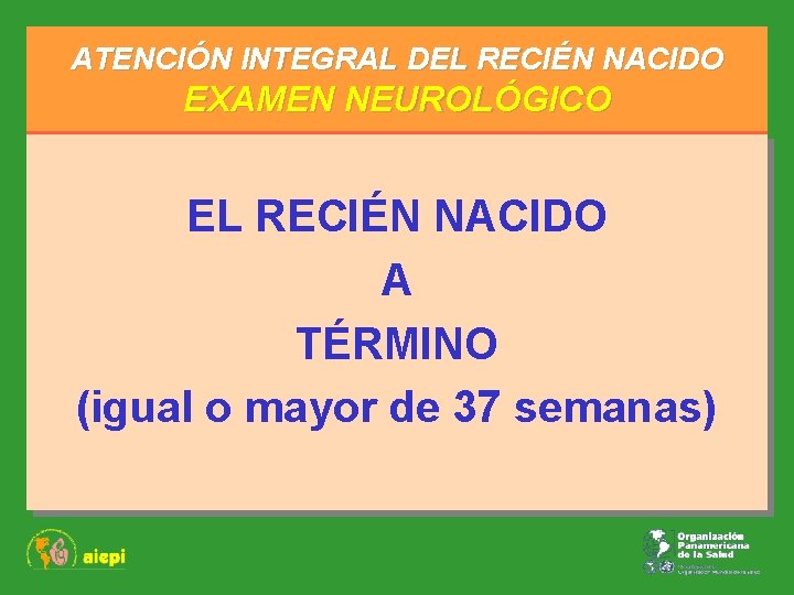 ATENCIÓN INTEGRAL DEL RECIÉN NACIDO EXAMEN NEUROLÓGICO EL RECIÉN NACIDO A TÉRMINO (igual o
