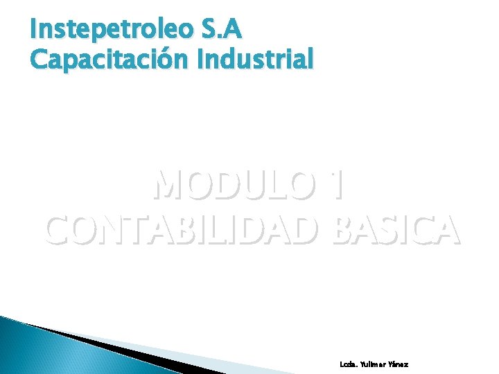 Instepetroleo S. A Capacitación Industrial MODULO 1 CONTABILIDAD BASICA Lcda. Yulimer Yánez 