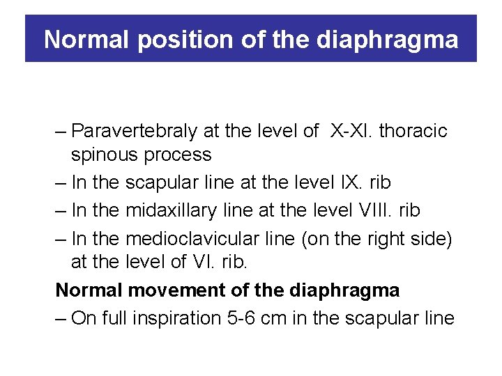 Normal position of the diaphragma – Paravertebraly at the level of X-XI. thoracic spinous