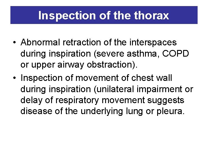 Inspection of the thorax • Abnormal retraction of the interspaces during inspiration (severe asthma,