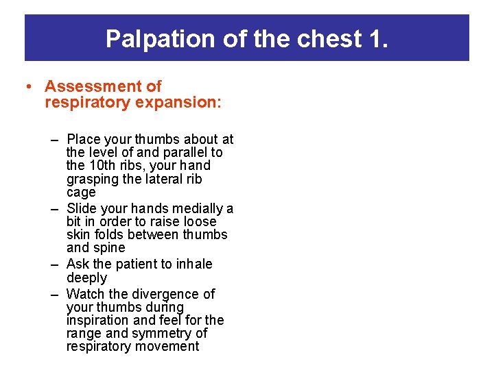 Palpation of the chest 1. • Assessment of respiratory expansion: – Place your thumbs