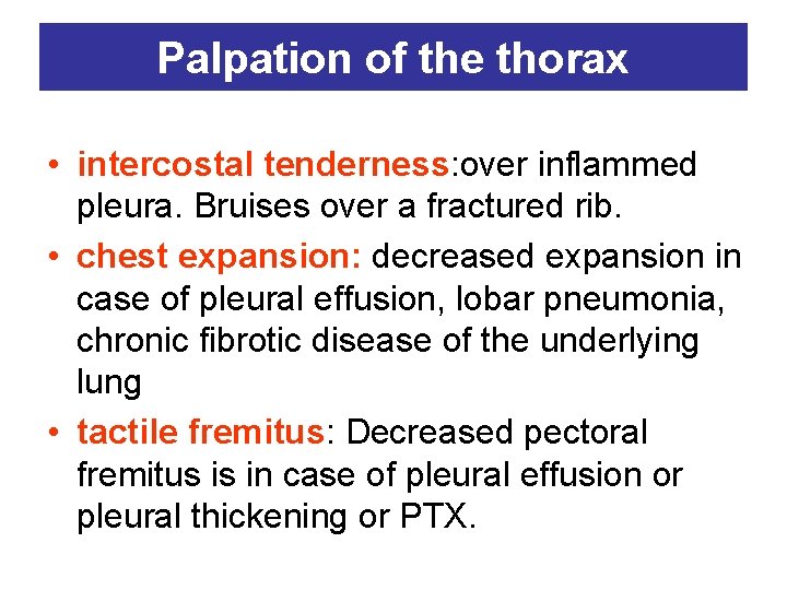 Palpation of the thorax • intercostal tenderness: over inflammed pleura. Bruises over a fractured