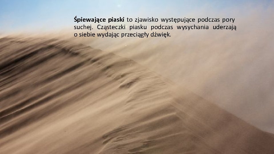 Śpiewające piaski to zjawisko występujące podczas pory suchej. Cząsteczki piasku podczas wysychania uderzają o