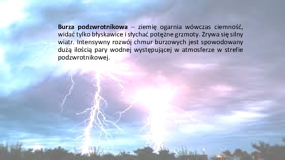 Burza podzwrotnikowa – ziemię ogarnia wówczas ciemność, widać tylko błyskawice i słychać potężne grzmoty.