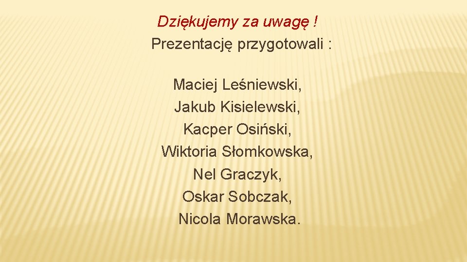 Dziękujemy za uwagę ! Prezentację przygotowali : Maciej Leśniewski, Jakub Kisielewski, Kacper Osiński, Wiktoria