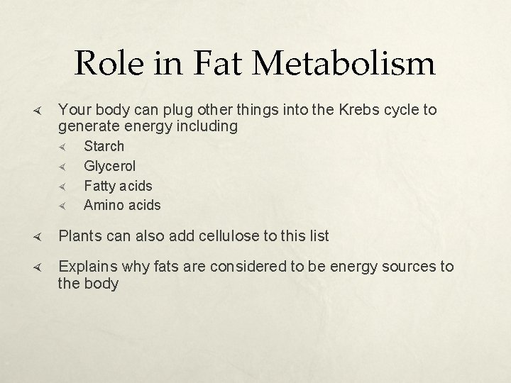 Role in Fat Metabolism Your body can plug other things into the Krebs cycle