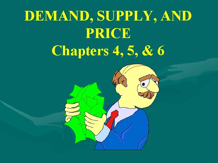 DEMAND, SUPPLY, AND PRICE Chapters 4, 5, & 6 